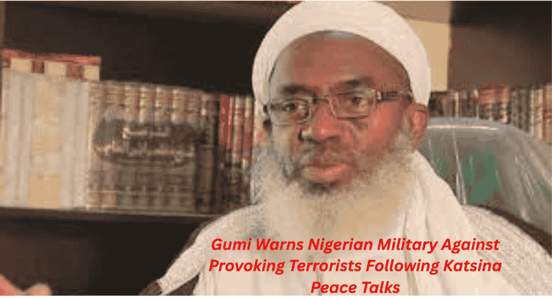 Gumi Warns Nigerian Military Against Provoking Terrorists Following Katsina Peace Talks