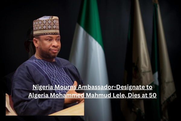 Mohammed Mahmud Lele, Nigerian career diplomat and ambassador-designate to Algeria, who died at age 50